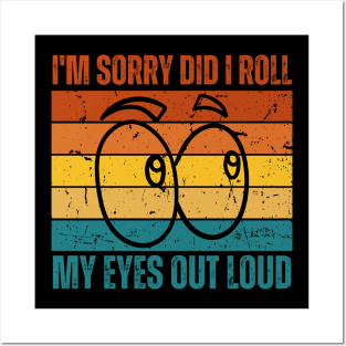 I'm Sorry Did I Roll My Eyes Out Loud Posters and Art